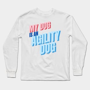 My dog is an agility dog Long Sleeve T-Shirt